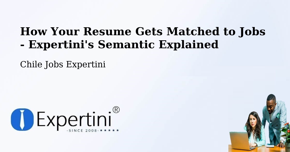 How Your Resume Gets Matched to Jobs - Expertini's Semantic Explained - Chile Jobs Expertini